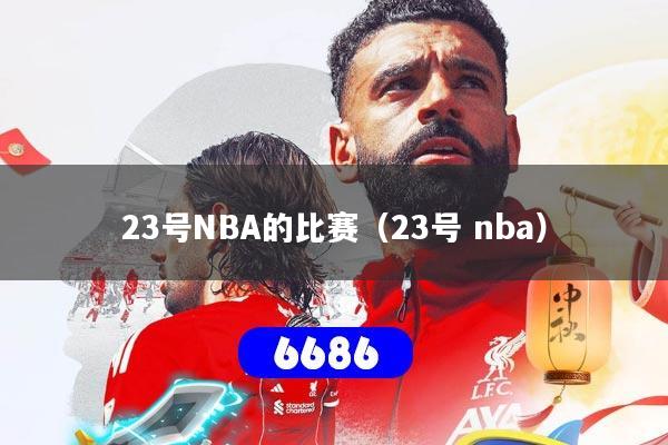 23号NBA的比赛（23号 nba）