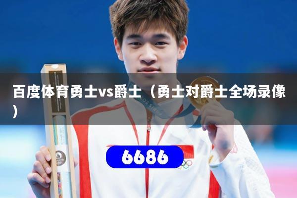 百度体育勇士vs爵士（勇士对爵士全场录像）