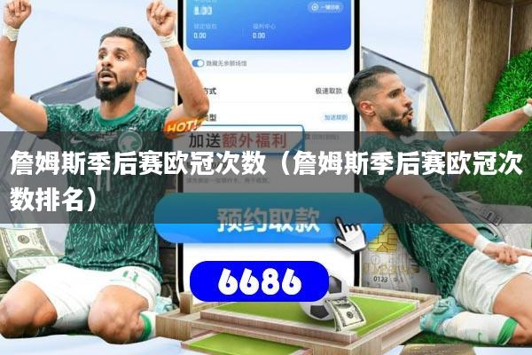 詹姆斯季后赛欧冠次数（詹姆斯季后赛欧冠次数排名）