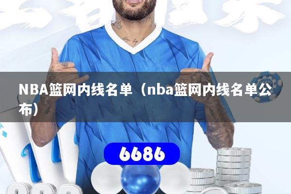 NBA篮网内线名单（nba篮网内线名单公布）